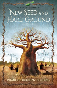 Title: New Seed and Hard Ground: The Summoning of Hearts, Author: Charles Anthony Solorio