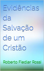 Title: Evidências da Salvação de um Cristão, Author: Roberto Fiedler Rossi