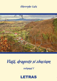 Title: Viata, Dragoste Si Zbucium: Volumul 1, Author: Lalu Gheorghe