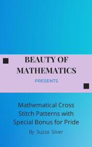 Title: Mathematical Cross Stitch Patterns with Special Bonus for Pride, Author: Suzza Silver