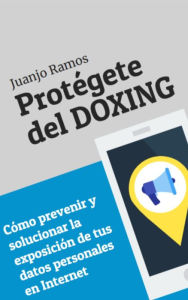Title: Protégete del doxing. Cómo prevenir y solucionar la exposición de tus datos personales en Internet, Author: Juanjo Ramos