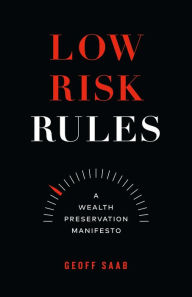 Title: Low Risk Rules: A Wealth Preservation Manifesto, Author: Geoff Saab