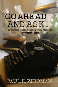Title: Go Ahead and Ask! Interviews about Screenwriting (And Pie) volume 1, Author: Paul Zeidman