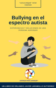 Title: Bullying en el Espectro Autista: Experiencias y Soluciones de Una Persona Asperger, Author: Orlando Javier Jaramillo Gutierrez