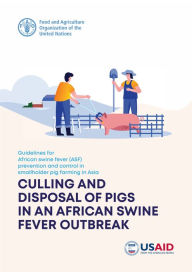 Title: Guidelines for African Swine Fever (ASF) prevention and Control in Smallholder Pig Farming in Asia: Culling and Disposal of Pigs in an African Swine Fever Outbreak, Author: Food and Agriculture Organization of the United Nations