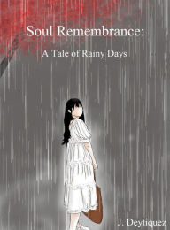 Title: Soul Remembrance: A Tale of Rainy Days, Author: J. Deytiquez