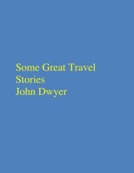 Title: Some Great Travel Stories, Author: John Dwyer