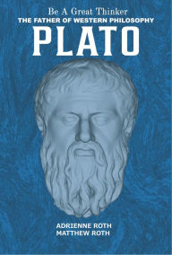 Title: Be a Great Thinker: Plato: The Father of Western Philosophy, Author: Adrienne Roth
