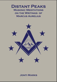 Title: Distant Peaks: Masonic Meditations on the Writings of Marcus Aurelius, Author: Jonti Marks