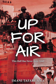 Title: Up for Air: This Half Has Never Been Told!, Author: Imani M. Tafari-Ama