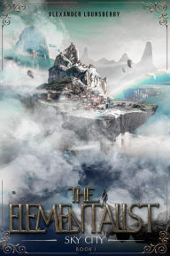 Title: The Elementalist: Sky City, Author: Alexander Lounsberry