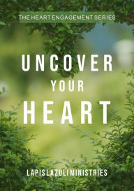 Title: The Heart Engagement Series: Uncover Your Heart, Author: Lapis Lazuli Ministries