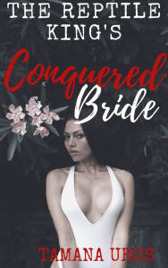 Title: The Reptile King's Conquered Bride, Author: Tamana Uros