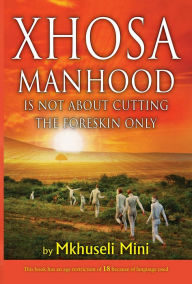 Title: Xhosa Manhood Is Not about Cutting the Foreskin Only, Author: Mkhuseli Mini