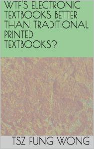 Title: Wtf's Electronic Textbooks Better than Traditional Printed Textbooks?, Author: Tsz Fung Wong