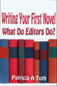 Title: Writing Your First Novel: What Do Editors Do?, Author: Patricia Toth