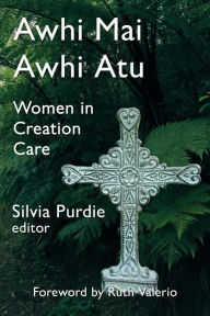 Title: Awhi Mai Awhi Atu: Women in Creation Care, Author: Slivia Purdie