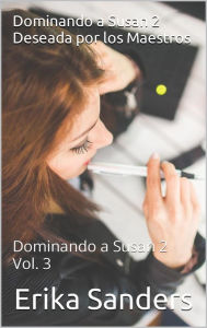 Title: Dominando a Susan 2. Deseada por los Maestros, Author: Erika Sanders