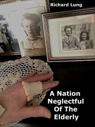 Title: A Nation Neglectful of the Elderly, Author: Richard Lung