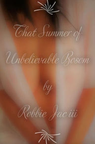 Title: That Summer of Unbelievable Bosom, Author: Robbie Jac III