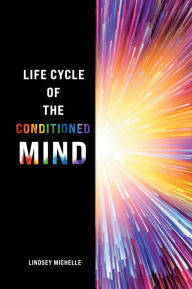 Title: Life Cycle of the Conditioned Mind, Author: Lindsey Michelle