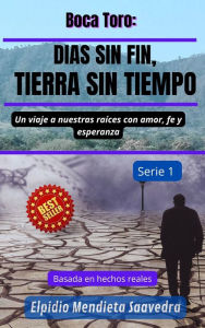 Title: Boca Toro: Dias sin fin,Tierra sin tiempo, Author: Elpidio Mendieta Saavedra