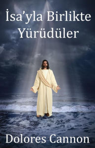 Title: Isa'yla Birlikte Yuruduler, Author: Dolores Cannon