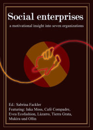 Title: Social Enterprises: A Motivational Insight into Seven Organisations, Author: Sabrina Fackler