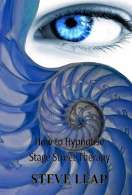 Title: How to Hypnotise: Stage, Street & Therapy, Author: Steve Leap