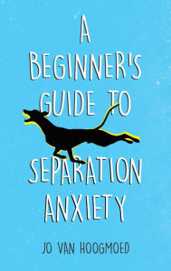 Title: A Beginner's Guide to Separation Anxiety, Author: Jo van Hoogmoed