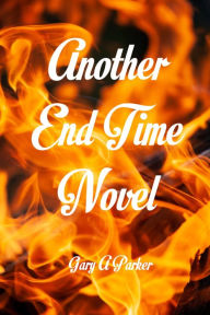 Title: Another End Time Novel, Author: Gary Parker