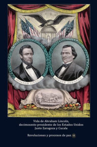 Title: Vida de Abraham Lincoln, decimosexto presidente de los Estados Unidos, Author: Justo Zaragoza y Cucala