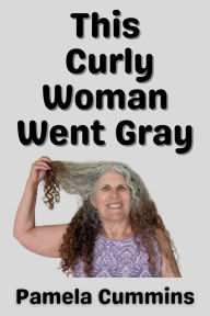 Title: This Curly Woman Went Gray, Author: Pamela Cummins
