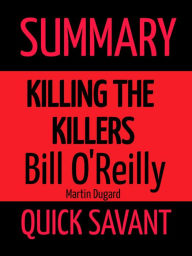 Title: Summary: Killing the Killers by Bill O'Reilly and Martin Dugard, Author: Quick Savant