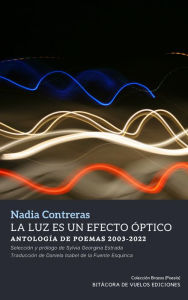 Title: La luz es un efecto óptico. Antología de poemas 2003-2022, Author: Nadia Contreras