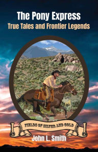 Title: The Pony Express: True Tales and Frontier Legends, Author: John L Smith