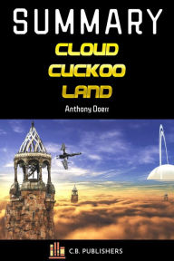 Title: Summary of Cloud Cuckoo Land by Anthony Doerr, Author: C.B. Publishers