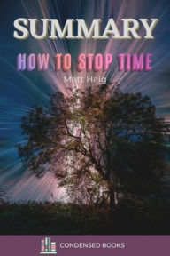 Title: Summary of How to Stop Time by Matt Haig, Author: Condensed Books