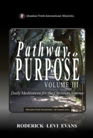 Title: Pathway to Purpose (Volume III): Daily Meditations for the Christian Journey, Author: Roderick L. Evans