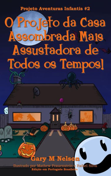 O Projeto da Casa Assombrada Mais Assustadora de Todos os Tempos: Projeto Aventuras Infantis #2 (Edição em Português Brasileiro)