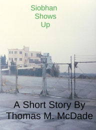 Title: Siobhan Shows Up, Author: Thomas M. McDade