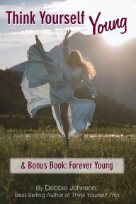 Title: Think Yourself Young & Bonus Book: Forever Young, Author: Debbie Johnson