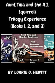 Title: Aunt Tina and the A.I. Squirrels Trilogy Experience (Books 1, 2, and 3), Author: Lorrie Hewitt