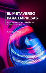 Title: El metaverso para empresas. Oportunidades de negocio en el mundo virtual, Author: Juanjo Ramos