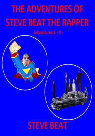 Title: The Adventures of Steve Beat the Rapper: Adventures 1 - 6, Author: Steve Beat