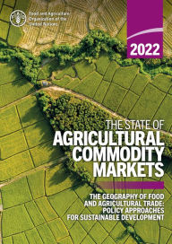 Title: The State of Agricultural Commodity Markets 2022: The Geography of Food and Agricultural Trade: Policy Approaches for Sustainable Development, Author: Food and Agriculture Organization of the United Nations