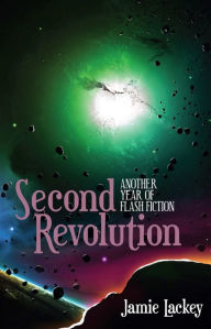 Title: Second Revolution: Another Year of Flash Fiction, Author: Jamie Lackey