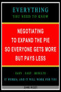 Negotiating to Expand the Pie so Everyone Gets More but Pays Less: Everything You Need to Know - Easy Fast Results - It Works; and It Will Work for You