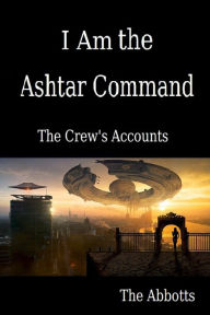 Title: I Am the Ashtar Command: The Crew's Accounts, Author: The Abbotts