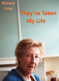 Title: They've Taken My Life, Author: Richard Lung